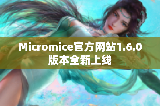 Micromice官方网站1.6.0版本全新上线