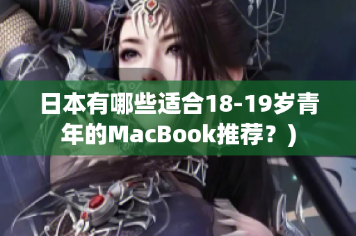日本有哪些适合18-19岁青年的MacBook推荐？)