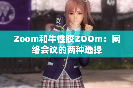 Zoom和牛性胶ZOOm：网络会议的两种选择