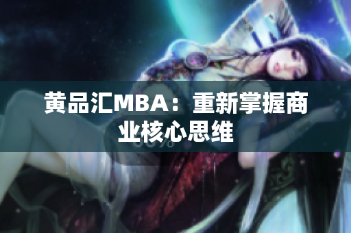 黄品汇MBA：重新掌握商业核心思维