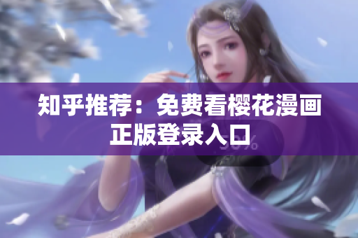 知乎推荐：免费看樱花漫画正版登录入口