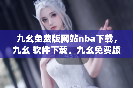 九幺免费版网站nba下载，九幺 软件下载，九幺免费版下载，九幺短视频软件安装免费版，九幺破解下载键接----s43jq5pOETGy
