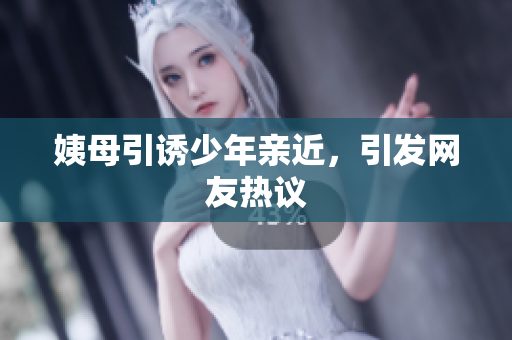 姨母引诱少年亲近，引发网友热议