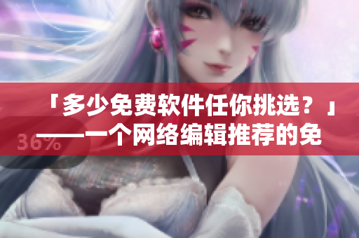 「多少免费软件任你挑选？」——一个网络编辑推荐的免费软件列表