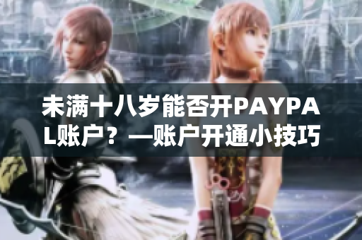 未满十八岁能否开PAYPAL账户？—账户开通小技巧