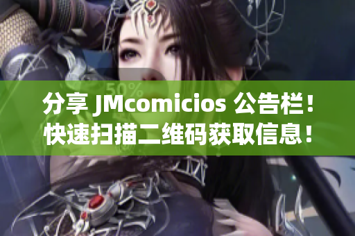 分享 JMcomicios 公告栏！快速扫描二维码获取信息！
