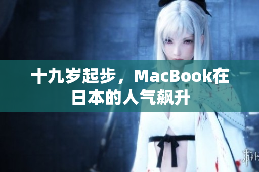 十九岁起步，MacBook在日本的人气飙升