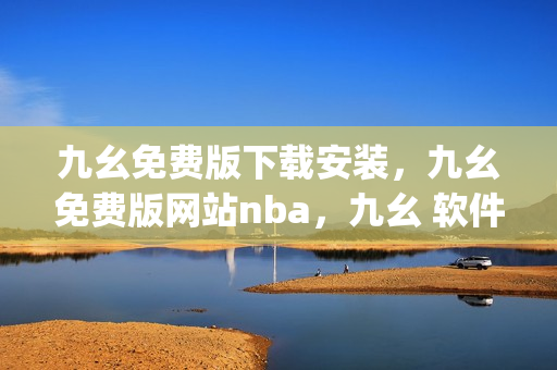 九幺免费版下载安装，九幺免费版网站nba，九幺 软件，九幺免费版网站nba下载，九幺 软件下载----koU0Hj9y097C