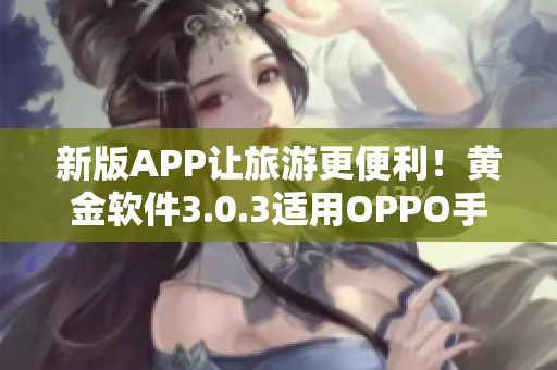 新版APP让旅游更便利！黄金软件3.0.3适用OPPO手机