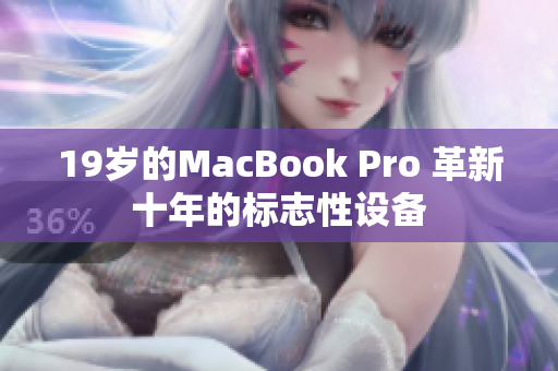 19岁的MacBook Pro 革新十年的标志性设备