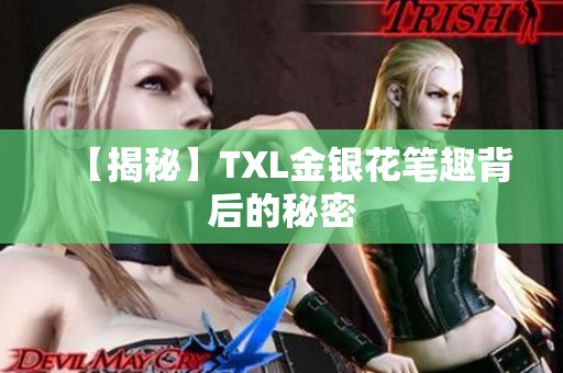 【揭秘】TXL金银花笔趣背后的秘密
