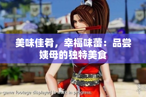 美味佳肴，幸福味蕾：品尝姨母的独特美食