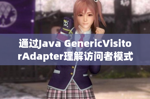通过Java GenericVisitorAdapter理解访问者模式