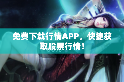 免费下载行情APP，快捷获取股票行情！