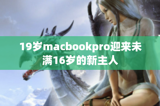 19岁macbookpro迎来未满16岁的新主人