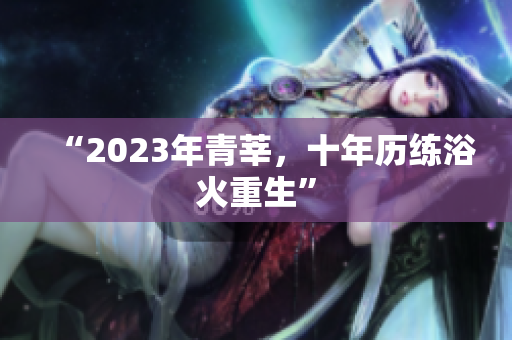 “2023年青莘，十年历练浴火重生”