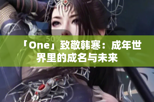 「One」致敬韩寒：成年世界里的成名与未来
