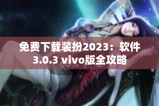 免费下载装扮2023：软件3.0.3 vivo版全攻略