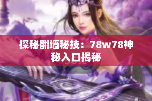 探秘翻墙秘技：78w78神秘入口揭秘