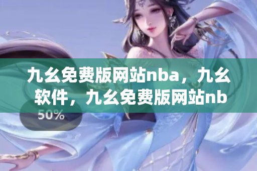 九幺免费版网站nba，九幺 软件，九幺免费版网站nba下载，九幺 软件下载，九幺免费版下载----YLR9YyIqdUBb