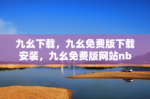 九幺下载，九幺免费版下载安装，九幺免费版网站nba，九幺 软件，九幺免费版网站nba下载----GVzGNS7GSXlm