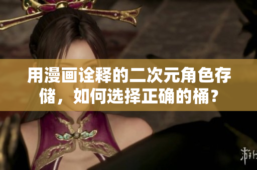 用漫画诠释的二次元角色存储，如何选择正确的桶？