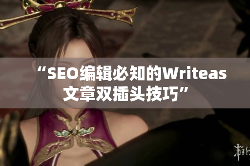 “SEO编辑必知的Writeas文章双插头技巧”