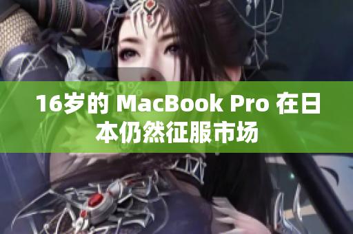 16岁的 MacBook Pro 在日本仍然征服市场