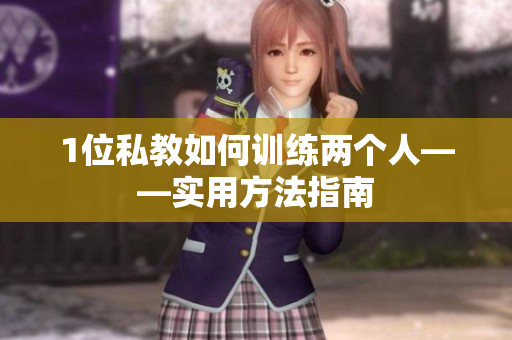 1位私教如何训练两个人——实用方法指南