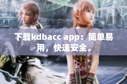 下载kdbacc app：简单易用，快速安全。