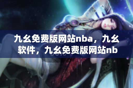 九幺免费版网站nba，九幺 软件，九幺免费版网站nba下载，九幺 软件下载，九幺免费版下载----Y1jkK8i2xd58