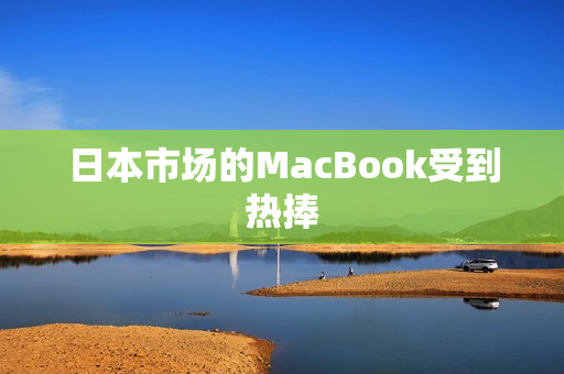 日本市场的MacBook受到热捧