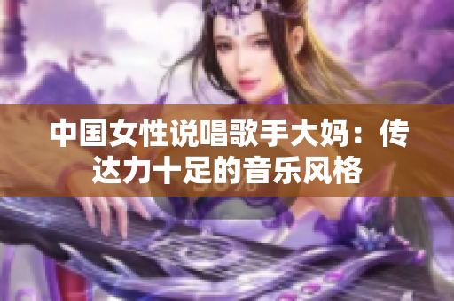 中国女性说唱歌手大妈：传达力十足的音乐风格