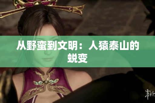 从野蛮到文明：人猿泰山的蜕变