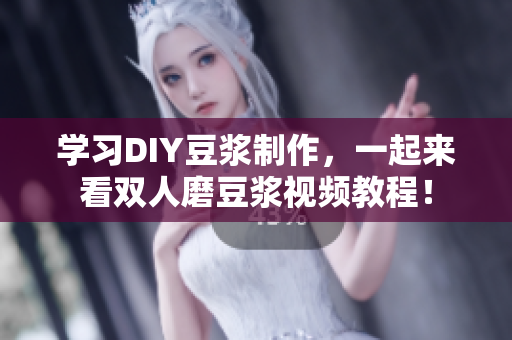 学习DIY豆浆制作，一起来看双人磨豆浆视频教程！