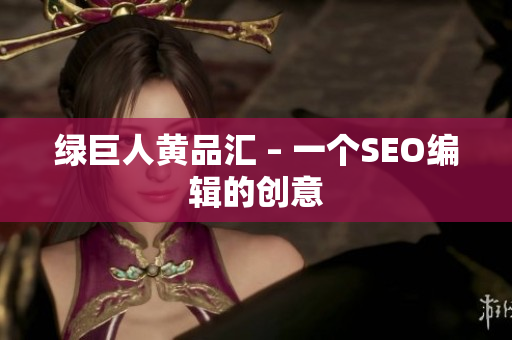 绿巨人黄品汇 – 一个SEO编辑的创意