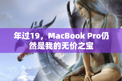 年过19，MacBook Pro仍然是我的无价之宝