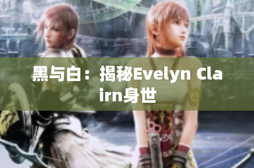 黑与白：揭秘Evelyn Clairn身世