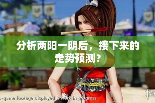 分析两阳一阴后，接下来的走势预测？