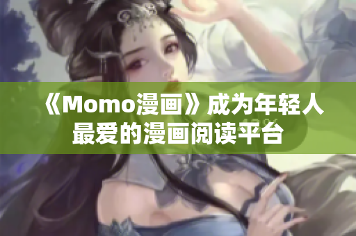 《Momo漫画》成为年轻人最爱的漫画阅读平台