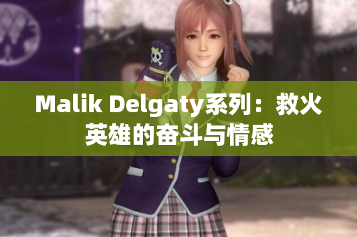Malik Delgaty系列：救火英雄的奋斗与情感