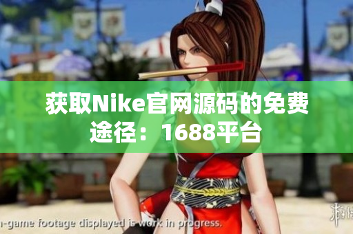 获取Nike官网源码的免费途径：1688平台