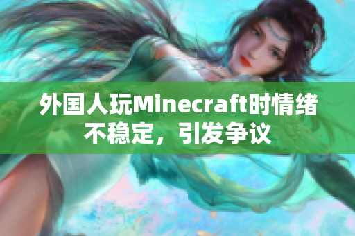 外国人玩Minecraft时情绪不稳定，引发争议