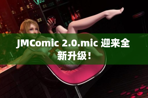JMComic 2.0.mic 迎来全新升级！