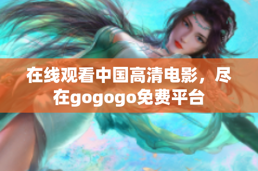 在线观看中国高清电影，尽在gogogo免费平台