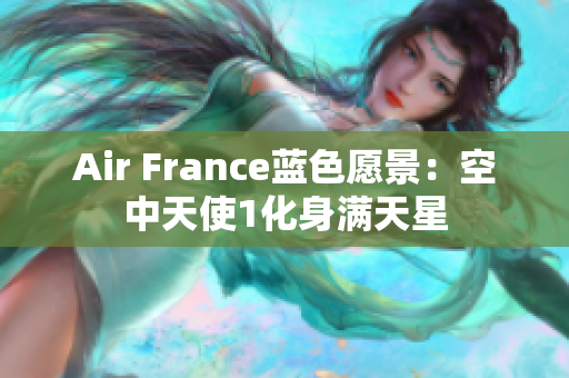 Air France蓝色愿景：空中天使1化身满天星