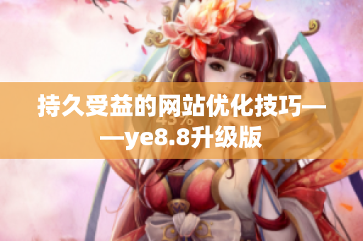 持久受益的网站优化技巧——ye8.8升级版