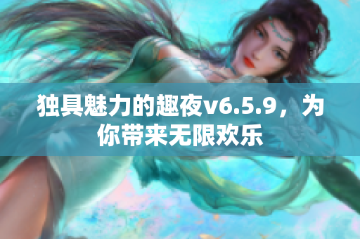 独具魅力的趣夜v6.5.9，为你带来无限欢乐