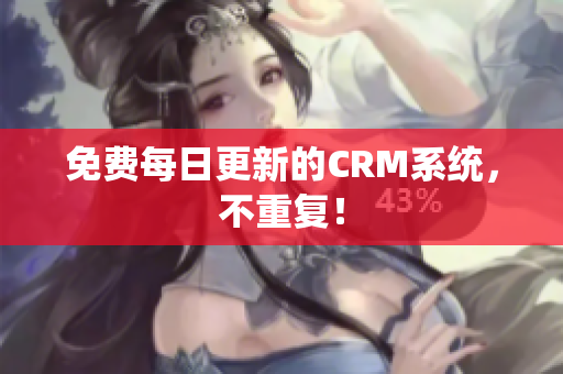 免费每日更新的CRM系统，不重复！