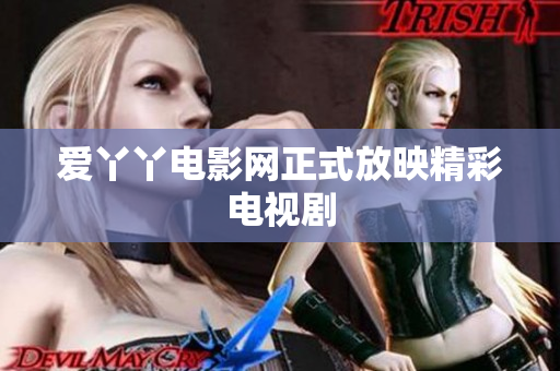 爱丫丫电影网正式放映精彩电视剧